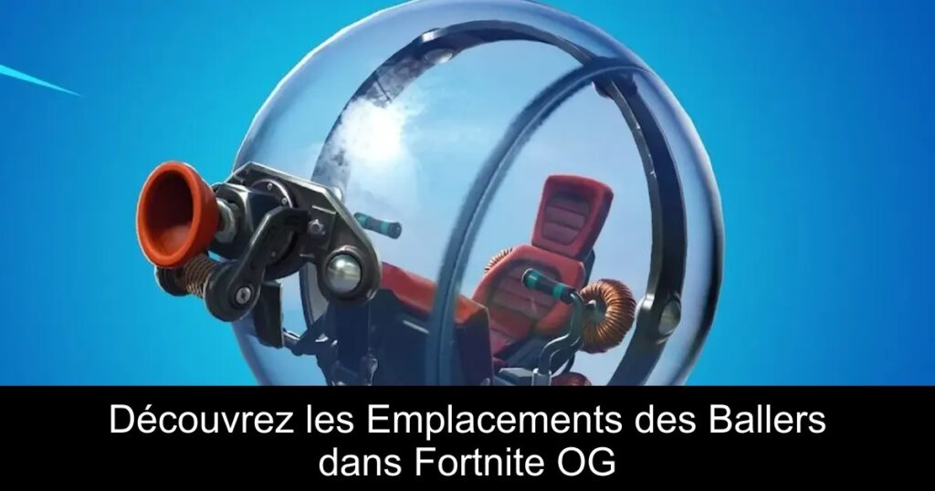 Découvrez les Emplacements des Ballers dans Fortnite OG