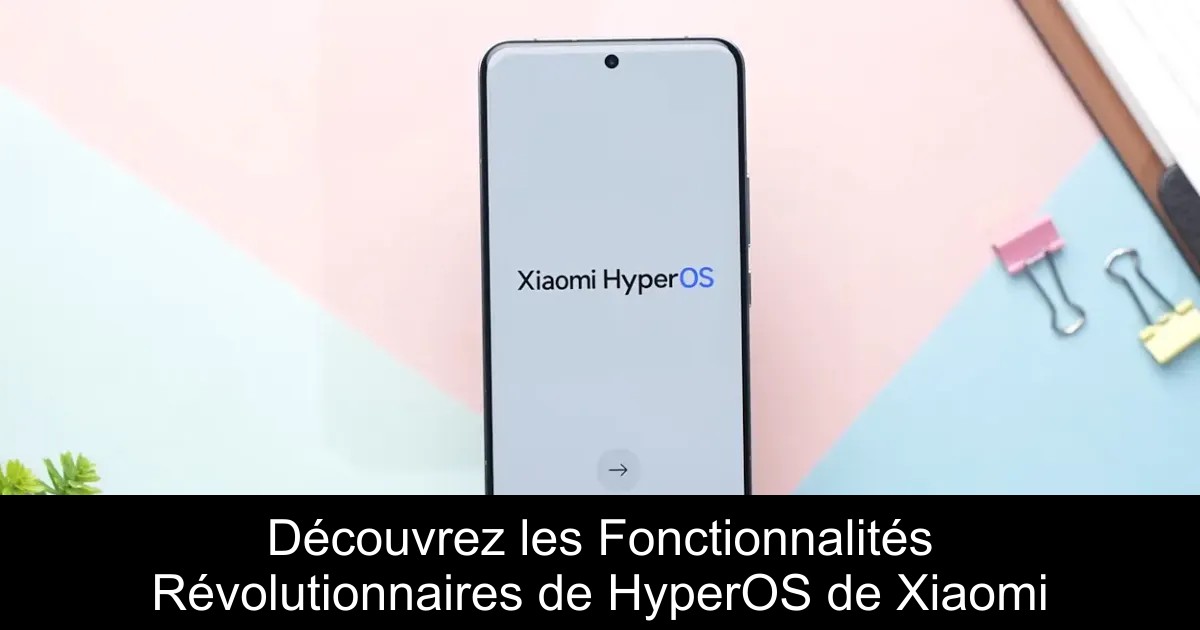 Découvrez les Fonctionnalités Révolutionnaires de HyperOS de Xiaomi