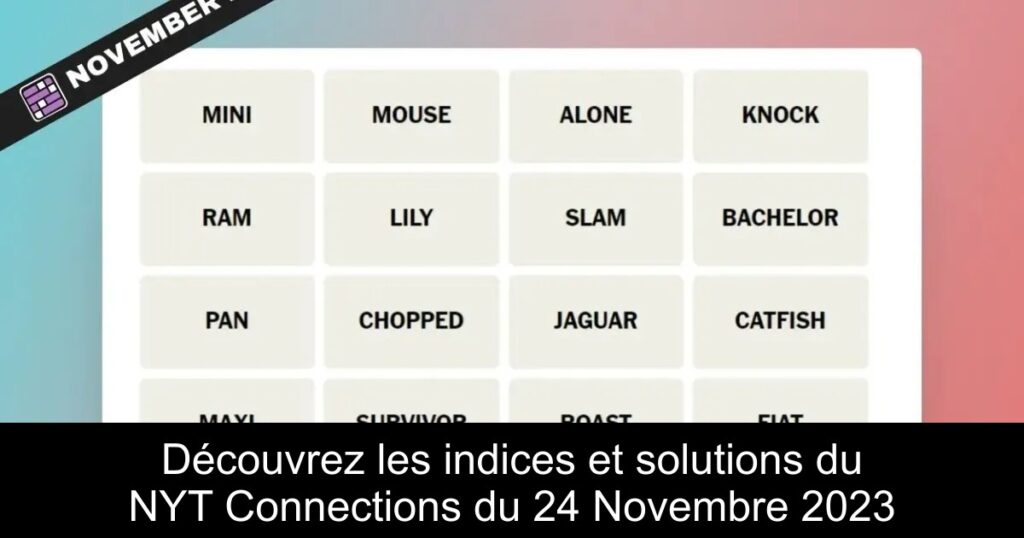 Découvrez les indices et solutions du NYT Connections du 24 Novembre 2023