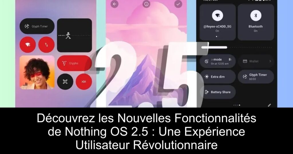 Découvrez les Nouvelles Fonctionnalités de Nothing OS 2.5 : Une Expérience Utilisateur Révolutionnaire
