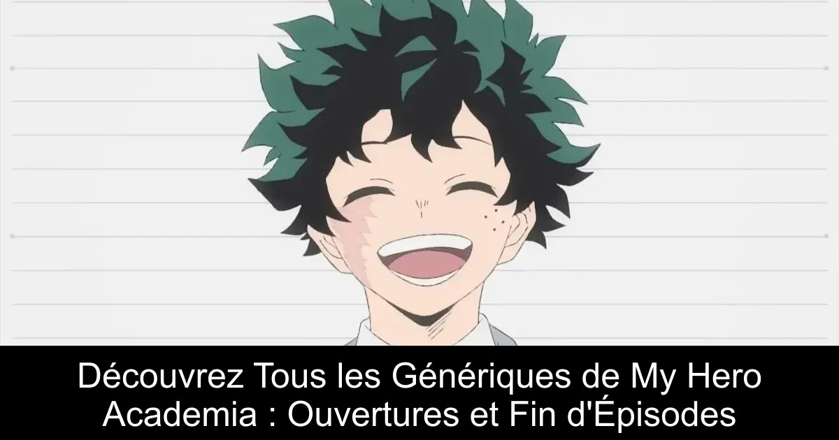Découvrez Tous les Génériques de My Hero Academia : Ouvertures et Fin d&rsquo;Épisodes