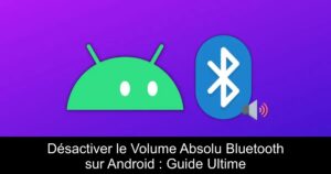 Désactiver le Volume Absolu Bluetooth sur Android : Guide Ultime