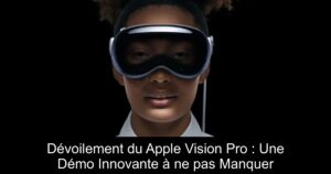 Dévoilement du Apple Vision Pro : Une Démo Innovante à ne pas Manquer