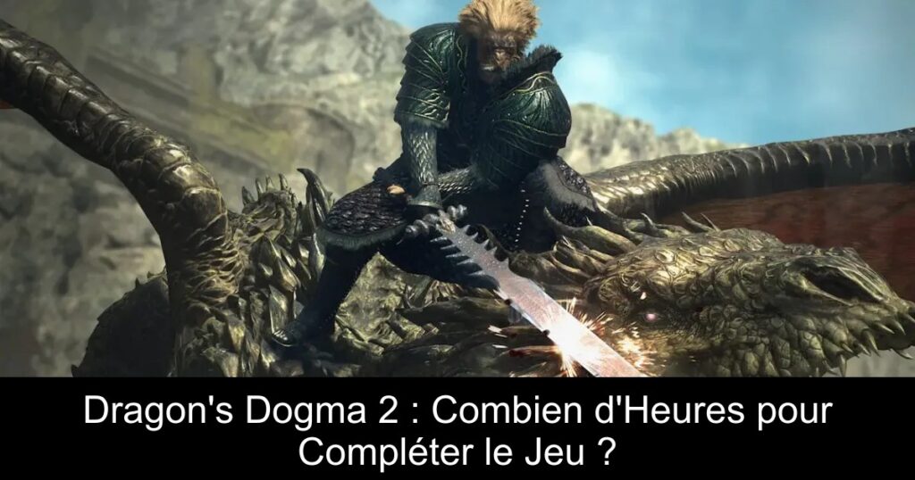 Dragon&rsquo;s Dogma 2 : Combien d&rsquo;Heures pour Compléter le Jeu ?