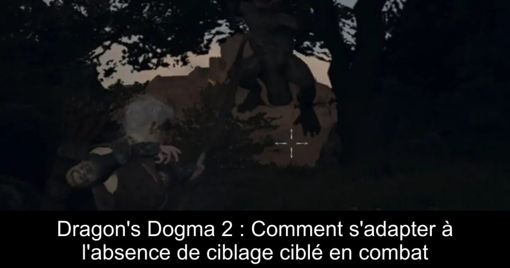 Dragon&rsquo;s Dogma 2 : Comment s&rsquo;adapter à l&rsquo;absence de ciblage ciblé en combat