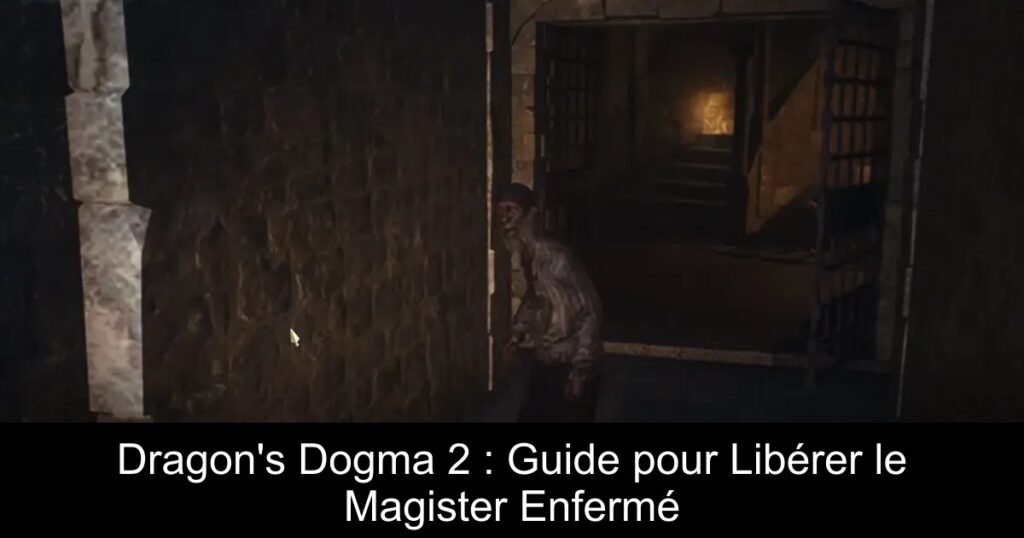 Dragon&rsquo;s Dogma 2 : Guide pour Libérer le Magister Enfermé