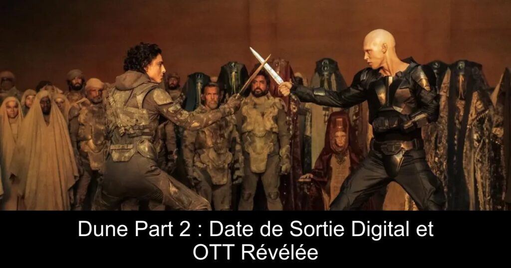 Dune Part 2 : Date de Sortie Digital et OTT Révélée