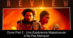 Dune Part 2 : Une Expérience Majestueuse à Ne Pas Manquer