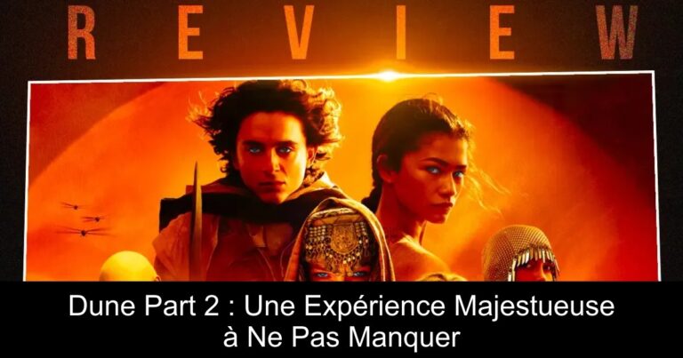 Dune Part 2 : Une Expérience Majestueuse à Ne Pas Manquer