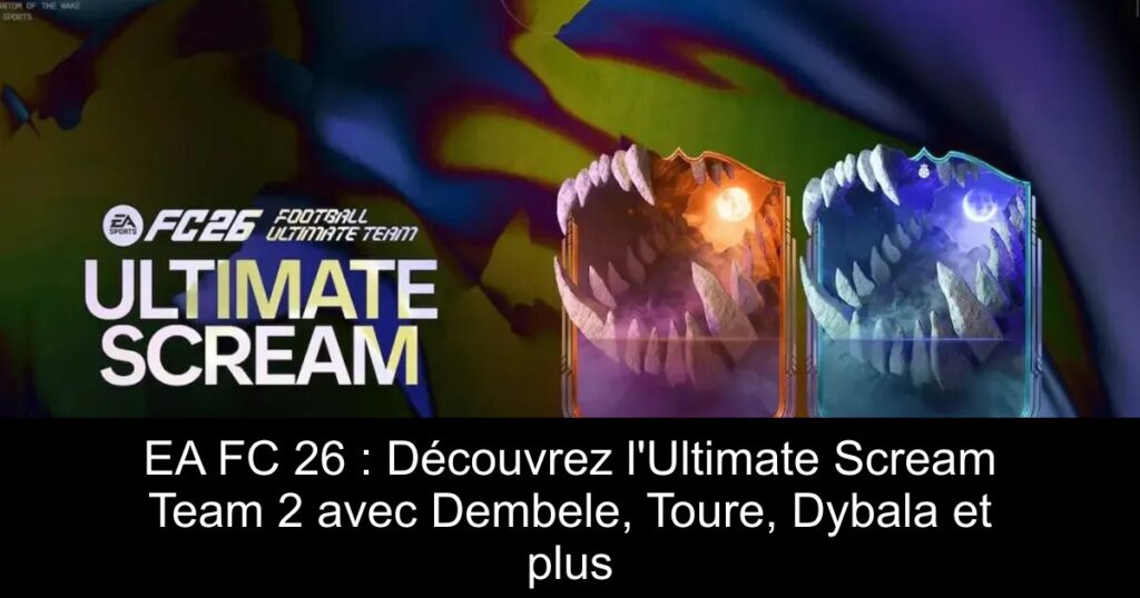 EA FC 26 : Découvrez l&rsquo;Ultimate Scream Team 2 avec Dembele, Toure, Dybala et plus