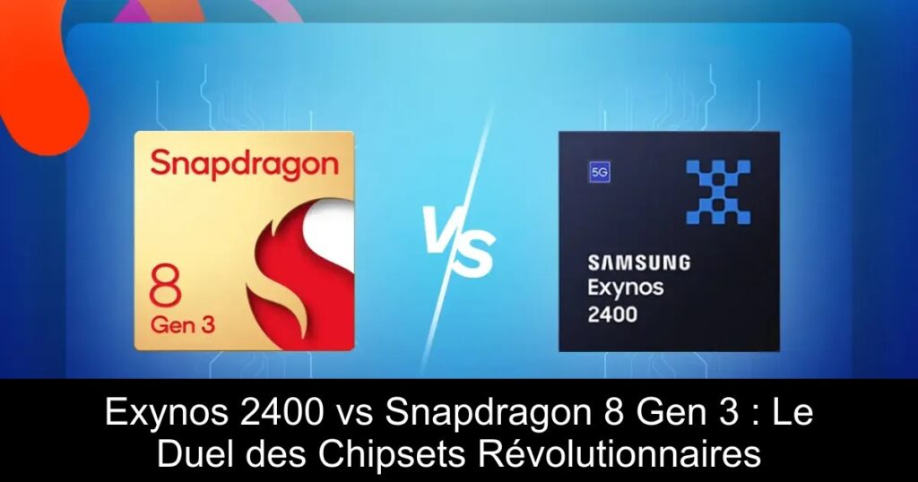 Exynos 2400 vs Snapdragon 8 Gen 3 : Le Duel des Chipsets Révolutionnaires