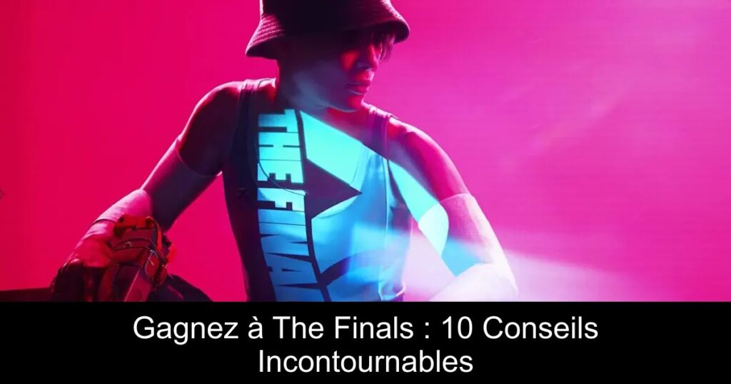 Gagnez à The Finals : 10 Conseils Incontournables