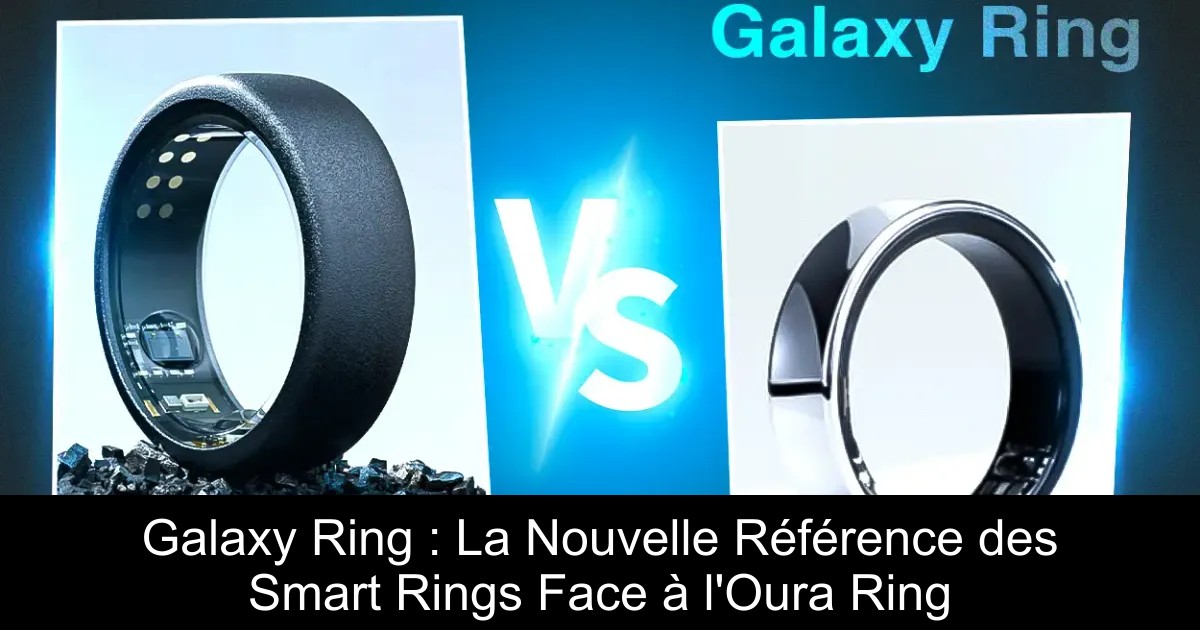 Galaxy Ring : La Nouvelle Référence des Smart Rings Face à l&rsquo;Oura Ring