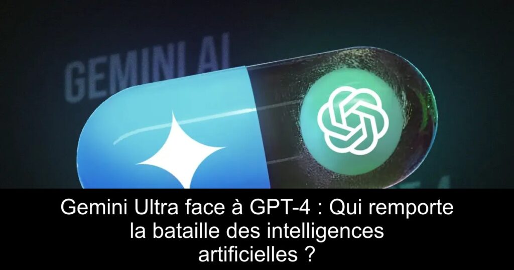 Gemini Ultra face à GPT-4 : Qui remporte la bataille des intelligences artificielles ?