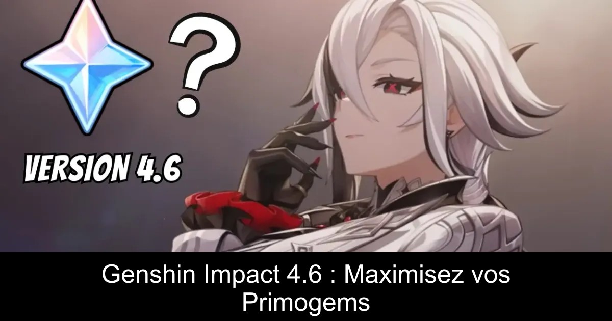 Genshin Impact 4.6 : Maximisez vos Primogems