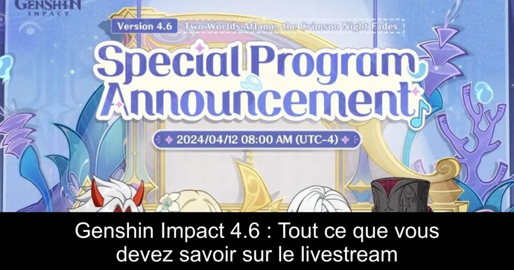 Genshin Impact 4.6 : Tout ce que vous devez savoir sur le livestream