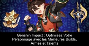 Genshin Impact : Optimisez Votre Personnage avec les Meilleures Builds, Armes et Talents