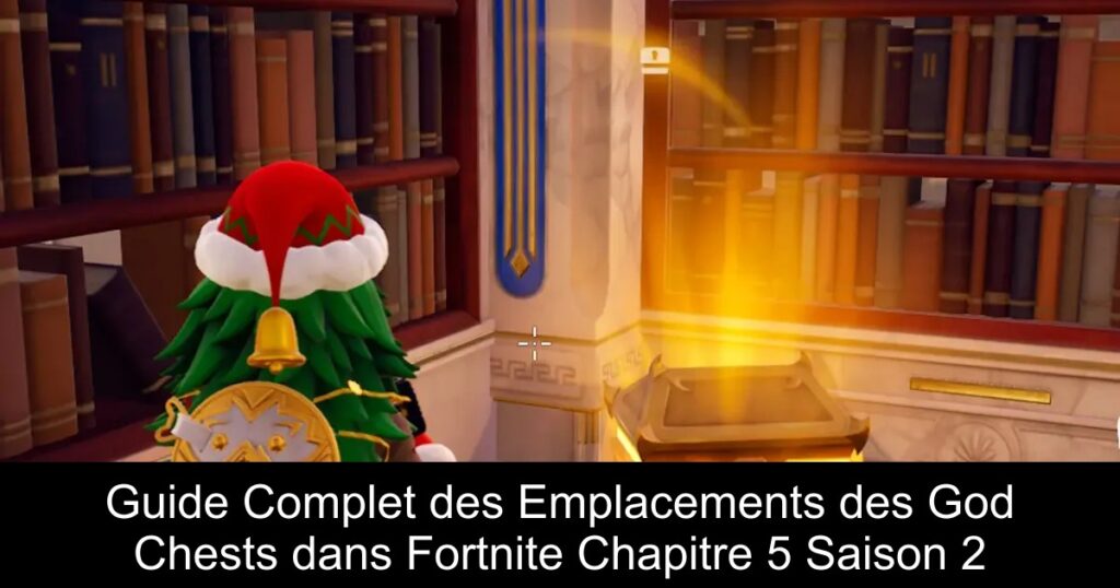Guide Complet des Emplacements des God Chests dans Fortnite Chapitre 5 Saison 2