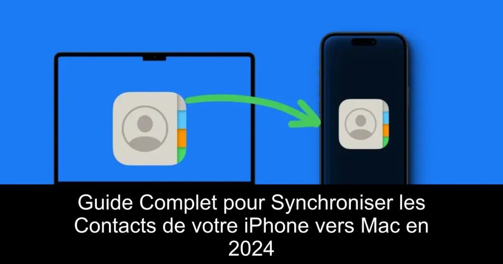 Guide Complet pour Synchroniser les Contacts de votre iPhone vers Mac en 2024
