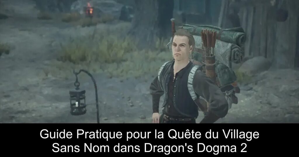 Guide Pratique pour la Quête du Village Sans Nom dans Dragon&rsquo;s Dogma 2
