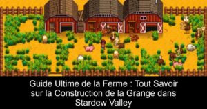 Guide Ultime de la Ferme : Tout Savoir sur la Construction de la Grange dans Stardew Valley