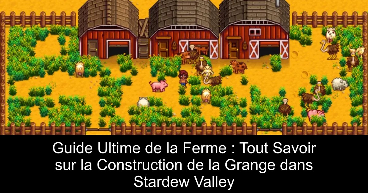 Guide Ultime de la Ferme : Tout Savoir sur la Construction de la Grange dans Stardew Valley