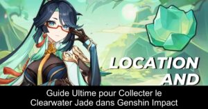 Guide Ultime pour Collecter le Clearwater Jade dans Genshin Impact