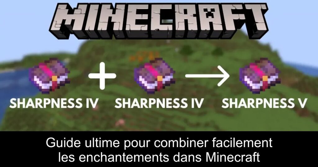 Guide ultime pour combiner facilement les enchantements dans Minecraft