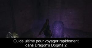 Guide ultime pour voyager rapidement dans Dragon&rsquo;s Dogma 2