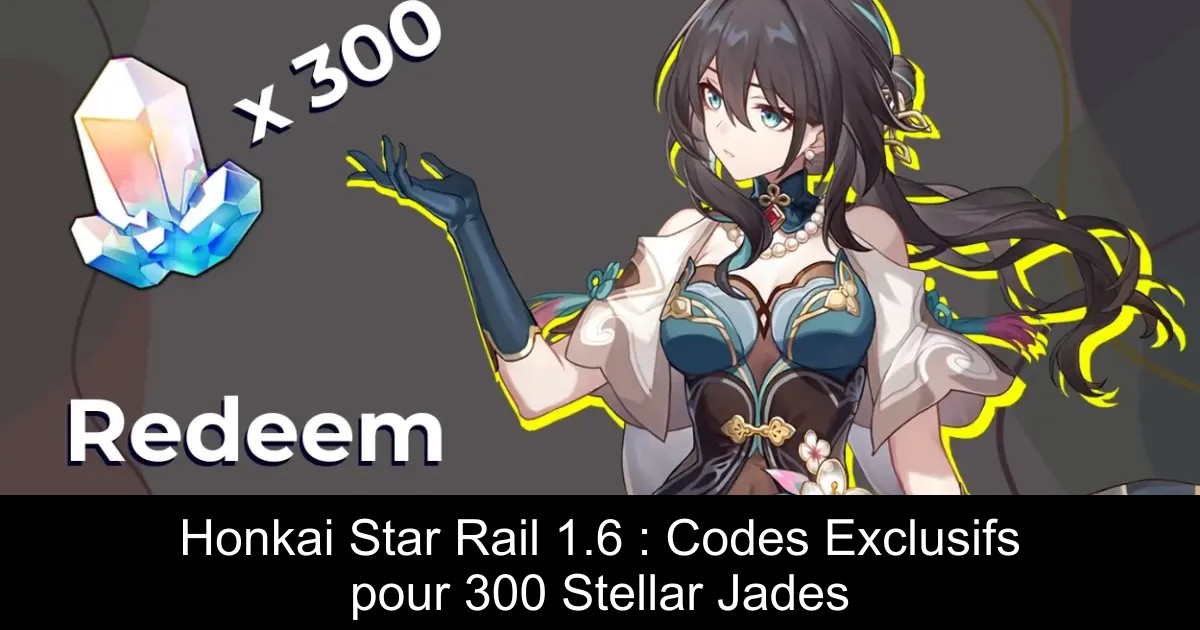 Honkai Star Rail 1.6 : Codes Exclusifs pour 300 Stellar Jades