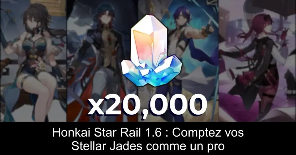 Honkai Star Rail 1.6 : Comptez vos Stellar Jades comme un pro