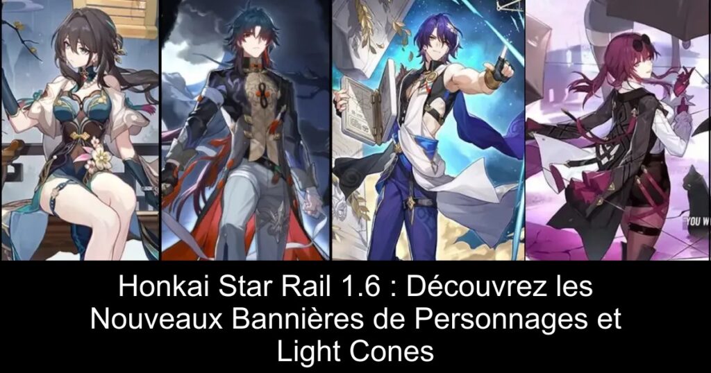 Honkai Star Rail 1.6 : Découvrez les Nouveaux Bannières de Personnages et Light Cones