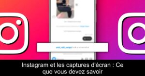 Instagram et les captures d&rsquo;écran : Ce que vous devez savoir