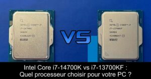 Intel Core i7-14700K vs i7-13700KF : Quel processeur choisir pour votre PC ?