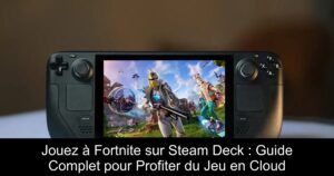 Jouez à Fortnite sur Steam Deck : Guide Complet pour Profiter du Jeu en Cloud