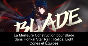 La Meilleure Construction pour Blade dans Honkai Star Rail : Relics, Light Cones et Équipes
