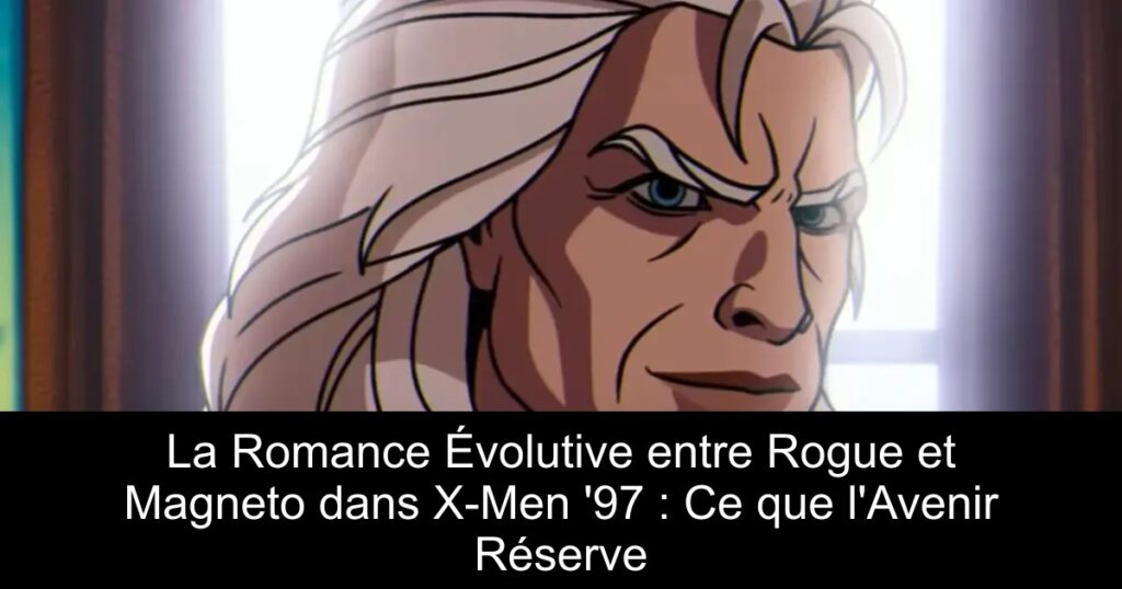 La Romance Évolutive entre Rogue et Magneto dans X-Men &rsquo;97 : Ce que l&rsquo;Avenir Réserve