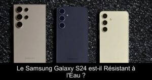 Le Samsung Galaxy S24 est-il Résistant à l&rsquo;Eau ?