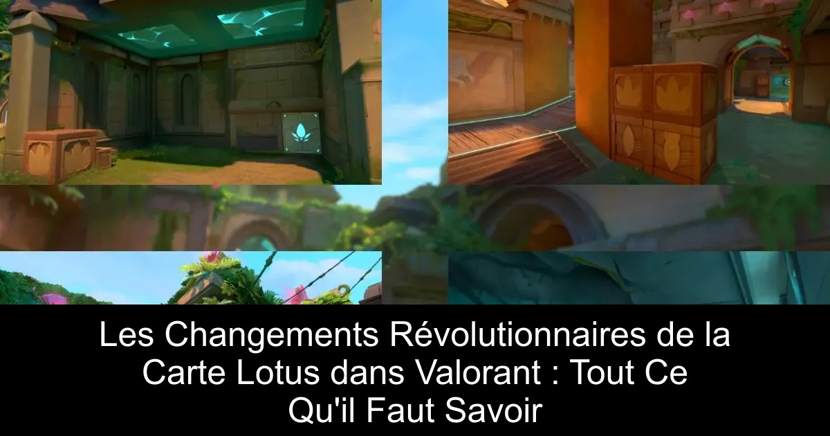 Les Changements Révolutionnaires de la Carte Lotus dans Valorant : Tout Ce Qu&rsquo;il Faut Savoir