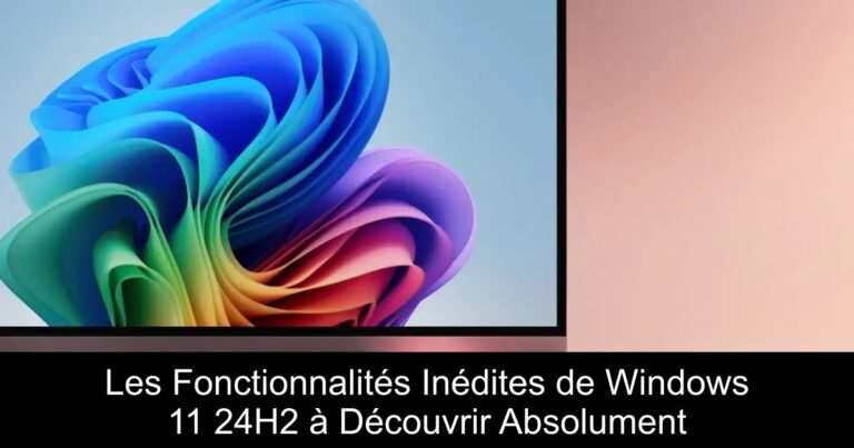 Les Fonctionnalités Inédites de Windows 11 24H2 à Découvrir Absolument