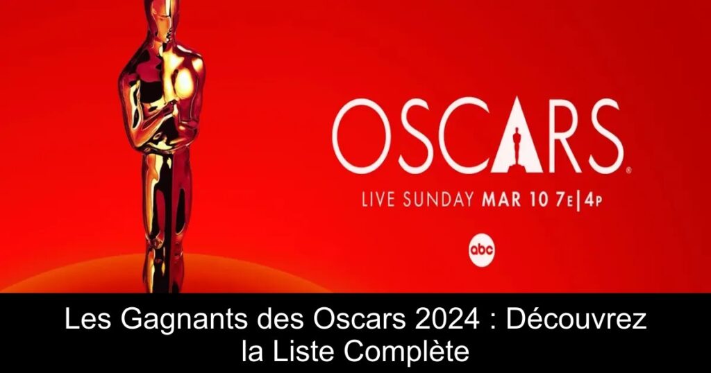 Les Gagnants des Oscars 2024 : Découvrez la Liste Complète
