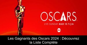 Les Gagnants des Oscars 2024 : Découvrez la Liste Complète
