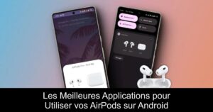 Les Meilleures Applications pour Utiliser vos AirPods sur Android