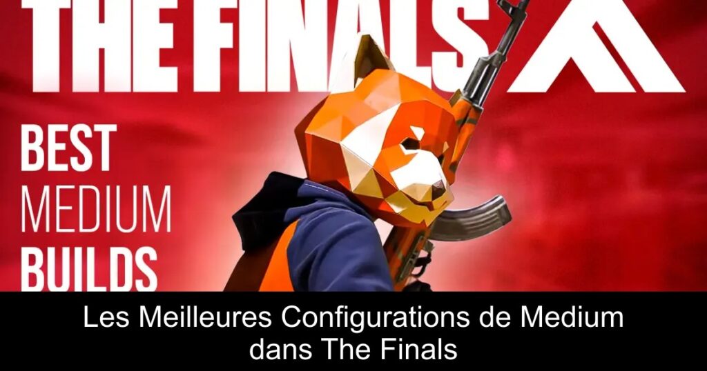 Les Meilleures Configurations de Medium dans The Finals