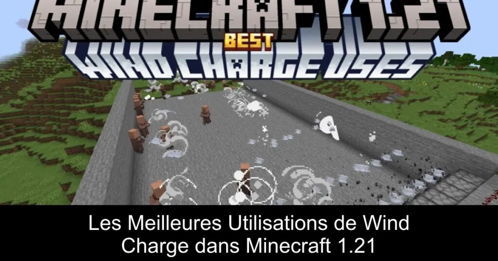 Les Meilleures Utilisations de Wind Charge dans Minecraft 1.21