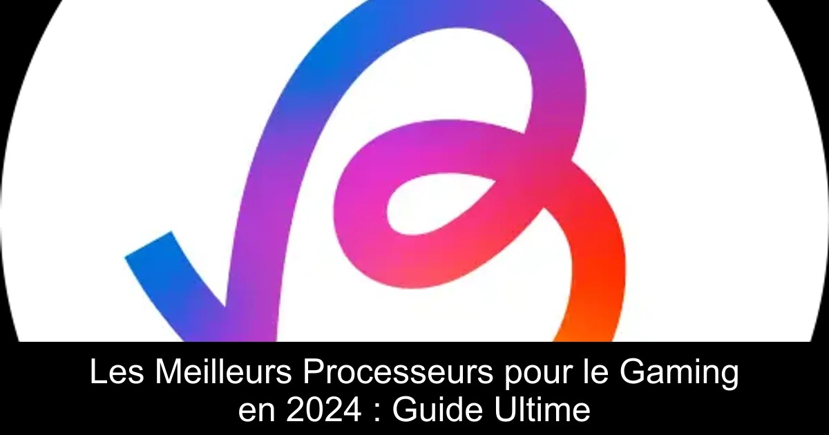 Les Meilleurs Processeurs pour le Gaming en 2024 : Guide Ultime