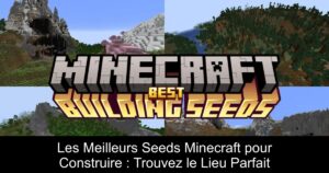 Les Meilleurs Seeds Minecraft pour Construire : Trouvez le Lieu Parfait