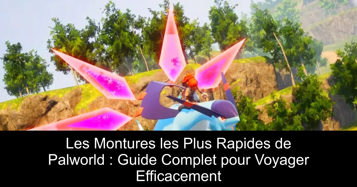 Les Montures les Plus Rapides de Palworld : Guide Complet pour Voyager Efficacement