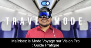 Maîtrisez le Mode Voyage sur Vision Pro : Guide Pratique