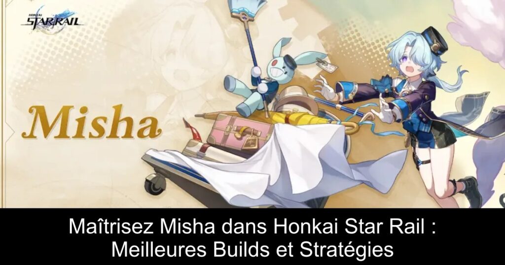 Maîtrisez Misha dans Honkai Star Rail : Meilleures Builds et Stratégies